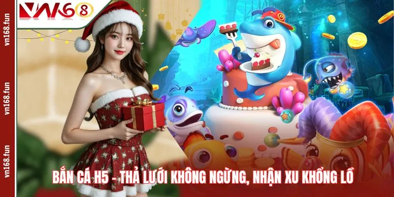 Bắn Cá H5 – Thả Lưới Không Ngừng, Nhận Xu Khổng Lồ