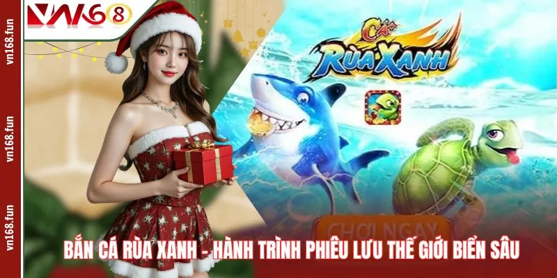 Bắn Cá Rùa Xanh – Hành Trình Phiêu Lưu Thế Giới Biển Sâu