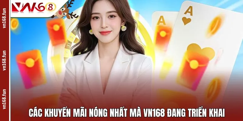 Các khuyến mãi nóng nhất mà VN168 đang triển khai