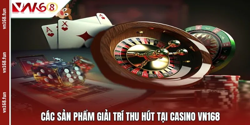 Các sản phẩm giải trí thu hút tại casino VN168
