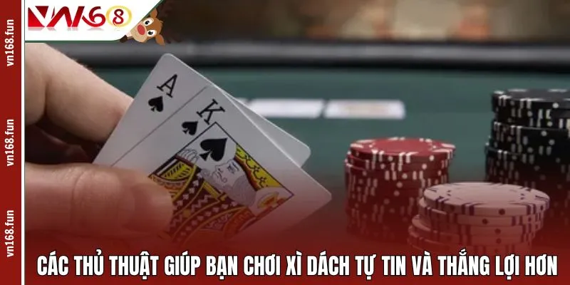 Các thủ thuật giúp bạn chơi xì dách tự tin và thắng lợi hơn