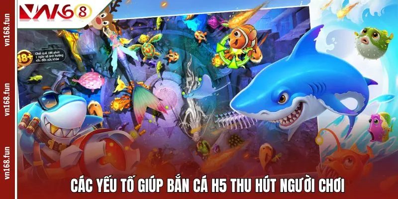 Các yếu tố giúp bắn cá H5 thu hút người chơi