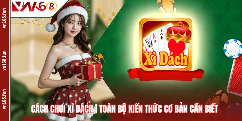 Cách Chơi Xì Dách | Toàn Bộ Kiến Thức Cơ Bản Cần Biết