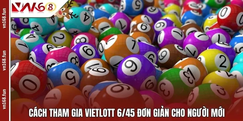 Cách tham gia Vietlott 6/45 đơn giản cho người mới