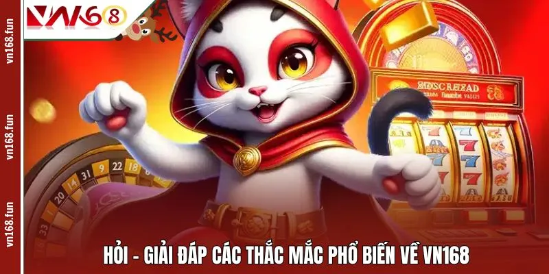 Hỏi – Giải đáp các thắc mắc phổ biến về VN168