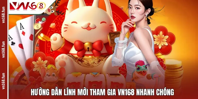 Hướng dẫn lính mới tham gia VN168 nhanh chóng 