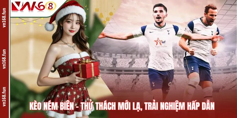 Kèo Ném Biên – Thử Thách Mới Lạ, Trải Nghiệm Hấp Dẫn