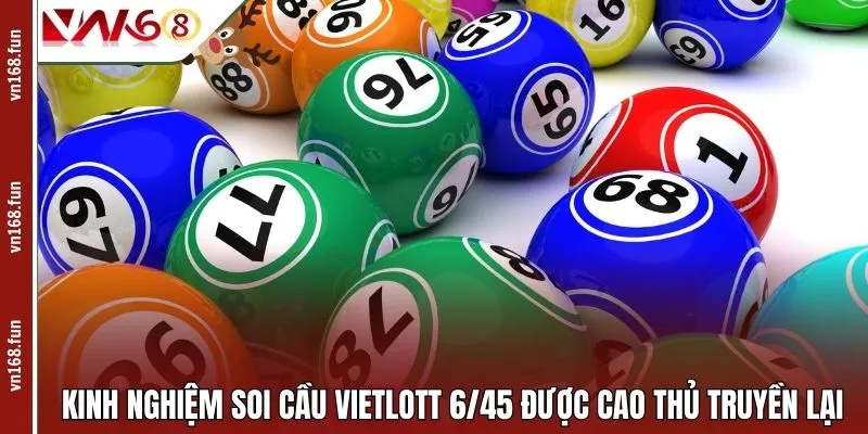 Kinh nghiệm soi cầu Vietlott 6/45 được cao thủ truyền lại