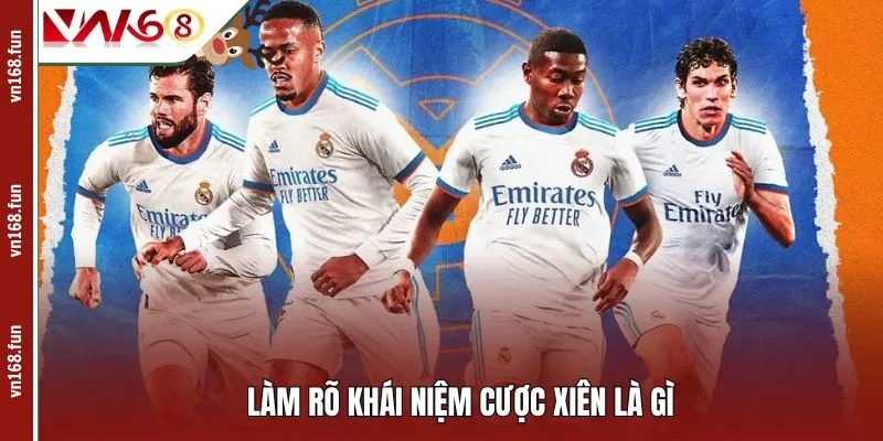 Làm rõ khái niệm cược xiên là gì