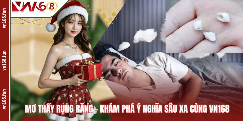 Mơ Thấy Rụng Răng – Khám Phá Ý Nghĩa Sâu Xa Cùng VN168