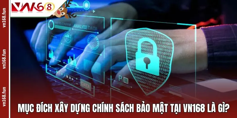 Mục đích xây dựng chính sách bảo mật tại VN168 là gì?