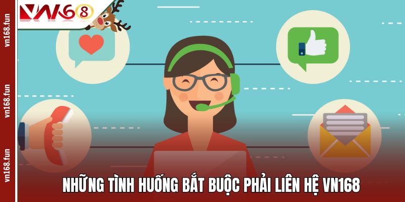 Những tình huống bắt buộc phải liên hệ VN168