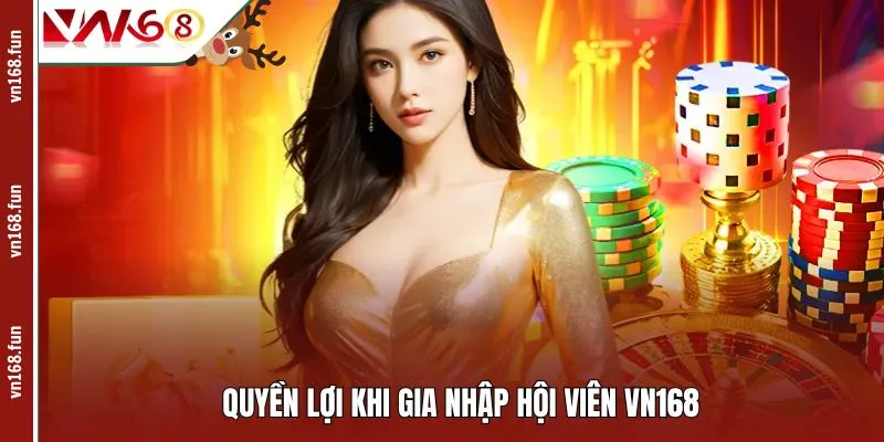 Quyền lợi khi gia nhập hội viên VN168