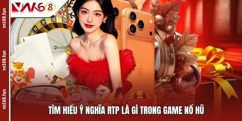 Tìm hiểu ý nghĩa RTP là gì trong game nổ hũ