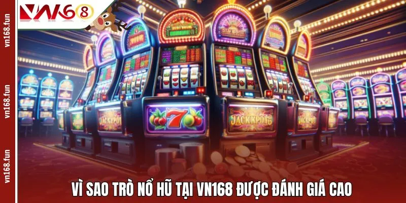 Vì sao trò nổ hũ tại VN168 được đánh giá cao