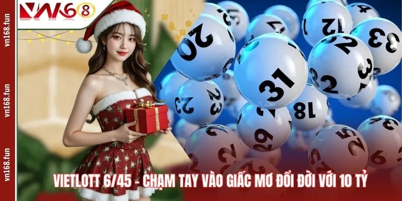 Vietlott 6/45 – Chạm Tay Vào Giấc Mơ Đổi Đời Với 10 Tỷ